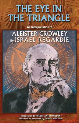 Eye in the Triangle: An Interpretation of Aleister Crowley - Israel Regardie - cover