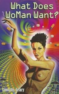 What Does WoMan Want?: 2nd Revised Edition - Timothy Leary - cover