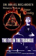 Dr Israel Regardie's Definitive Work on Aleister Crowley: The Eye in the Triangle