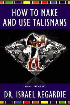 How to Make and Use Talismans - Israel Regardie - cover