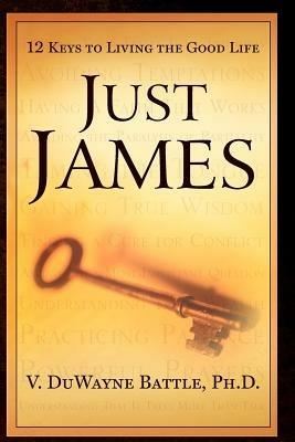 Just James: 12 Keys to Living the Good Life - V Duwayne Battle - cover