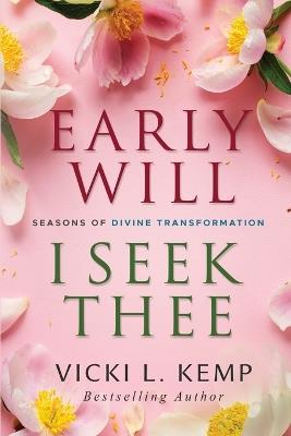 Early Will I Seek Thee: Seasons of Divine Transformation - Vicki L Kemp - cover