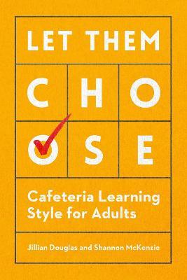 Let Them Choose: Cafeteria Learning Style for Adults - Jillian Douglas,Shannon McKenzie - cover