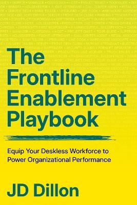 The Frontline Enablement Playbook: Equip Your Deskless Workforce to Power Organizational Performance - JD Dillon - cover