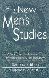 The New Men's Studies: A Selected and Annotated Interdisciplinary Bibliography - Eugene R. August - cover