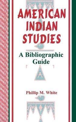 American Indian Studies: A Bibliographic Guide - Phillip M. White - cover