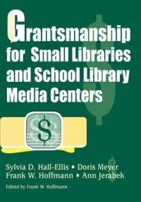 Grantsmanship for Small Libraries and School Library Media Centers - Sylvia D. Hall-Ellis,Doris Meyer,Ann Jerabek - cover
