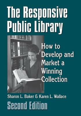 The Responsive Public Library: How to Develop and Market a Winning Collection, 2nd Edition - Sharon L. Baker,Karen L. Wallace - cover