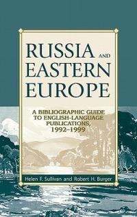 Russia and Eastern Europe: A Bibliographic Guide to English-Language Publications, 1992-1999 - Helen F. Sullivan,Robert H. Burger - cover