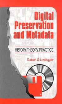 Digital Preservation and Metadata: History, Theory, Practice - Susan S. Lazinger - cover