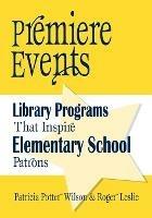 Premiere Events: Library Programs That Inspire Elementary School Patrons - Patricia Potter Wilson,Roger Leslie - cover