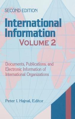 International Information: Volume Two, Documents, Publications, and Electronic Information of International Organizations, 2nd Edition - Peter I. Hajnal - cover