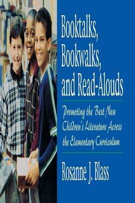 Booktalks, Bookwalks, and Read-Alouds: Promoting the Best New Children's Literature Across the Elementary Curriculum - Rosanne Blass - cover
