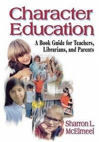 Character Education: A Book Guide for Teachers, Librarians, and Parents - Sharron L. McElmeel - cover