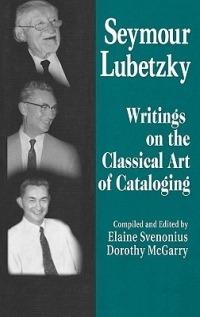 Seymour Lubetzky: Writings on the Classical Art of Cataloging - cover