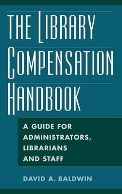 The Library Compensation Handbook: A Guide for Administrators, Librarians and Staff - David A. Baldwin - cover