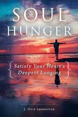 Soul Hunger: Satisfy Your Heart's Deepest Longing - J. Otis Ledbetter - cover