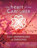 The Heart of the Caregiver: From Overwhelmed to Overjoyed
