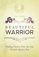 Beautiful Warrior: Finding Victory Over the Lies Formed Against You