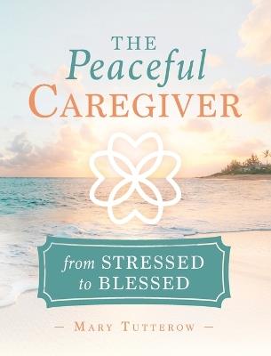 The Peaceful Caregiver - Mary Tutterow - cover