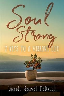 Soul Strong: 7 Keys to a Vibrant Life - Lucinda Secrest McDowell - cover