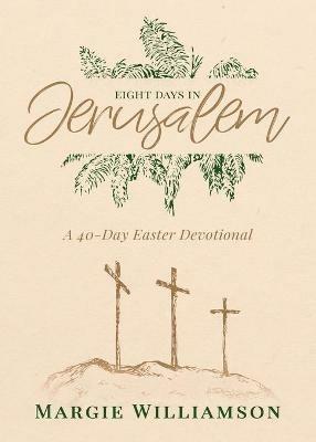 Eight Days in Jerusalem: A 40-Day Easter Devotional - Margie Williamson - cover