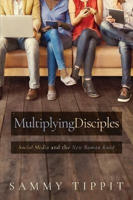 Multiplying Disciples: Social Media and the New Roman Road - Sammy Tippit - cover