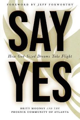 Say Yes: How God-Sized Dreams Take Flight - Britt Mooney - cover