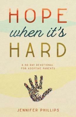 Hope When It's Hard: A 30-Day Devotional for Adoptive Parents - Jennifer Phillips - cover