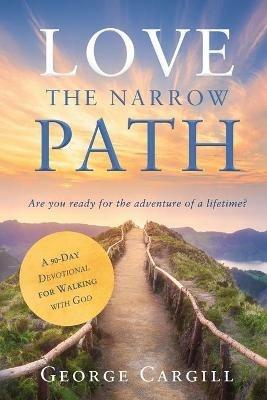 Love the Narrow Path: A 90-Day Devotional for Walking with God - George Cargill - cover