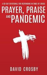 Prayer, Praise and Pandemic: A 60-Day Devotional for Responding in Times of Crisis