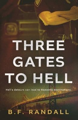 Three Gates to Hell: Hell's Detours Can Lead to Heavenly Destinations - B F Randall - cover