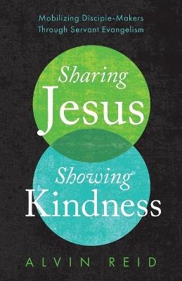 Sharing Jesus, Showing Kindness: Mobilizing Disciple-Makers Through Servant Evangelism - Alvin Reid - cover