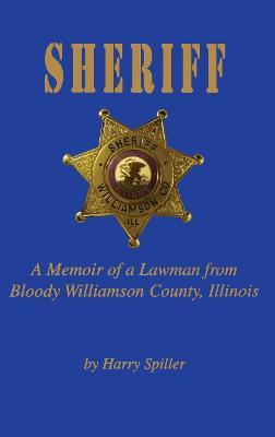 Sheriff: A Memoir of a Lawman from Bloody Williamson County, Illinois - Harry Spiller - cover