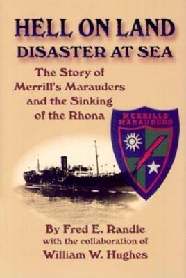 Hell on Land Disaster at Sea: The Story of Merrill's Marauders and the Sinking of the Rhona - Fred E. Randle - cover