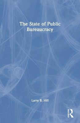 The State of Public Bureaucracy - Larry B. Hill - cover