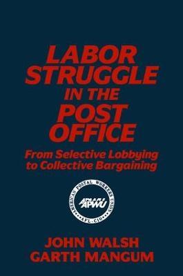 Labor Struggle in the Post Office: From Selective Lobbying to Collective Bargaining: From Selective Lobbying to Collective Bargaining - John Walsh,Garth L. Mangum - cover