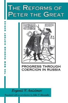 The Reforms of Peter the Great: Progress Through Violence in Russia - Evgenii V. Anisimov,J.T. Alexander - cover