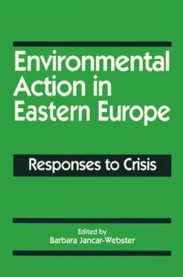 Environmental Action in Eastern Europe: Responses to Crisis - Barbara Jancar-Webster - cover