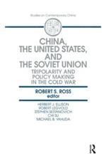 China, the United States and the Soviet Union: Tripolarity and Policy Making in the Cold War