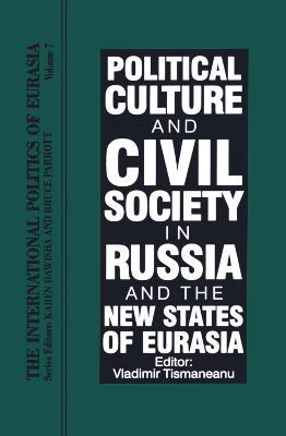 The International Politics of Eurasia: Vol 7: Political Culture and Civil Society in Russia and the New States of Eurasia - Karen Dawisha,Bruce Parrott - cover