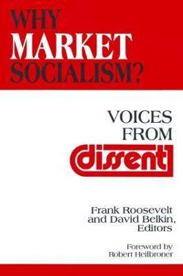Why Market Socialism?: Voices from Dissent - Frank Roosevelt,David Belkin,Robert L. Heilbroner - cover