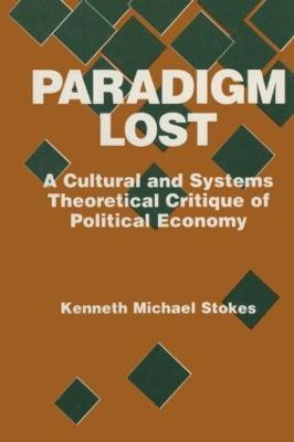 Paradigm Lost: Cultural and Systems Theoretical Critique of Political Economy - Kenneth M. Stokes - cover