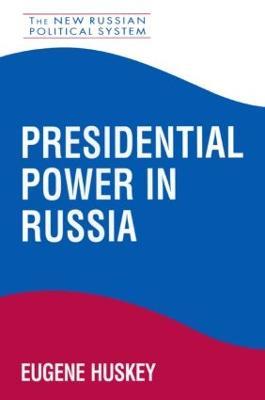 Presidential Power in Russia - Eugene Huskey - cover