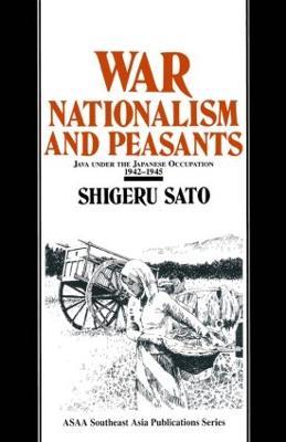 War, Nationalism and Peasants: Java Under the Japanese Occupation, 1942-45: Java Under the Japanese Occupation, 1942-45 - Shigeru Sato - cover