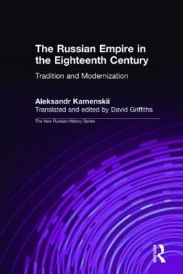 The Russian Empire in the Eighteenth Century: Tradition and Modernization: Tradition and Modernization - Aleksandr Kamenskii,David Griffiths - cover