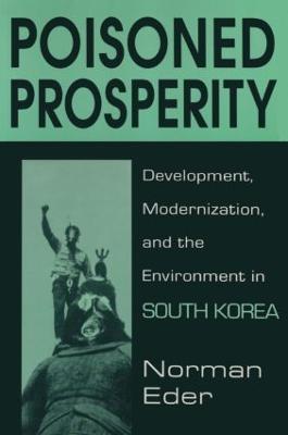 Poisoned Prosperity: Development, Modernization and the Environment in South Korea - Norman R. Eder - cover