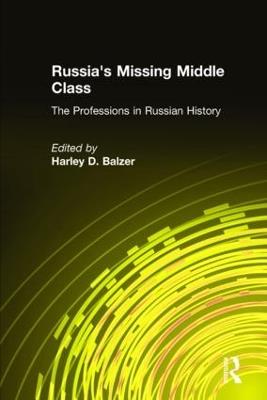 Russia's Missing Middle Class: The Professions in Russian History: The Professions in Russian History - Harley D. Balzer - cover