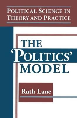 Political Science in Theory and Practice: The Politics Model: The Politics Model - Kris E Lane - cover
