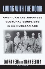 Living with the Bomb: American and Japanese Cultural Conflicts in the Nuclear Age: American and Japanese Cultural Conflicts in the Nuclear Age